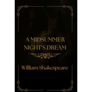 Shakespeare, William A MIDSUMMER NIGHT’S DREAM: Rediscover the enchantment of Shakespeare’s 1600 classic. Shakespeare, William A MIDSUMMER NIGHT’S DREAM: Rediscover the enchantment of Shakespeare’s 1600 classic.