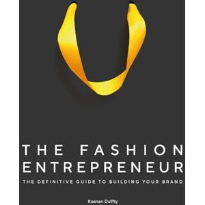 Duffty, Keanan The Fashion Entrepreneur: A Definitive Guide to Building Your Brand Duffty, Keanan The Fashion Entrepreneur: A Definitive Guide to Building Your Brand