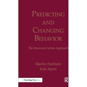 Fishbein, Martin Predicting and Changing Behavior: The Reasoned Action Approach Fishbein, Martin Predicting and Changing Behavior: The Reasoned Action Approach