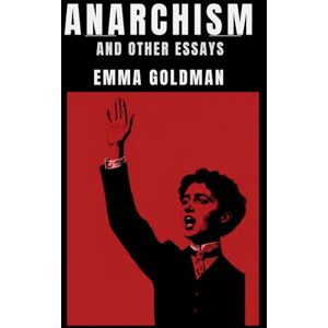 GOLDMAN, EMMA ANARCHISM AND OTHER ESSAYS GOLDMAN, EMMA ANARCHISM AND OTHER ESSAYS