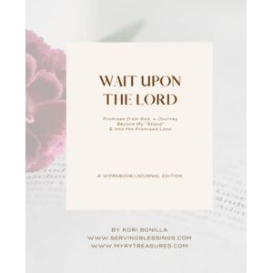 Bonilla, Kori Wait Upon the Lord: A Journal & Workbook Edition: Promises from God, a Journey Beyond a “Stand” & Into the Promised Land Bonilla, Kori Wait Upon the Lord: A Journal & Workbook Edition: Promises from God, a Journey Beyond a “Stand” & Into the Promised Land