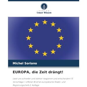 Soriano, Michel EUROPA, die Zeit drängt!: Lasst uns schneller und stärker reagieren und entscheiden! 15 Vorschläge + offener Brief an europäische Staats- und Regierungschefs 2. Auflage Soriano, Michel EUROPA, die Zeit drängt!: Lasst uns schneller und stärker reagieren und entscheiden! 15 Vorschläge + offener Brief an europäische Staats- und Regierungschefs 2. Auflage