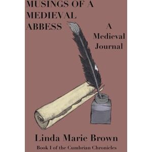 Brown, Linda Marie Musings of a Medieval Abbess: Book I of the Cumbrian Chronicles Brown, Linda Marie Musings of a Medieval Abbess: Book I of the Cumbrian Chronicles