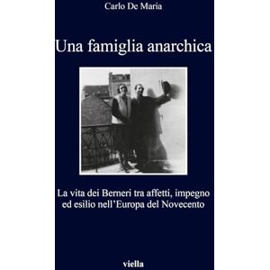 De Maria, Carlo Una Famiglia Anarchica: La Vita Dei Berneri Tra Affetti, Impegno Ed Esilio Nelleuropa del Novecento: 318 (I Libri Di Viella) De Maria, Carlo Una Famiglia Anarchica: La Vita Dei Berneri Tra Affetti, Impegno Ed Esilio Nelleuropa del Novecento: 318 (I Libri Di Viella)
