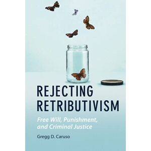 Caruso, Gregg D. Rejecting Retributivism: Free Will, Punishment, and Criminal Justice (Law and the Cognitive Sciences) Caruso, Gregg D. Rejecting Retributivism: Free Will, Punishment, and Criminal Justice (Law and the Cognitive Sciences)