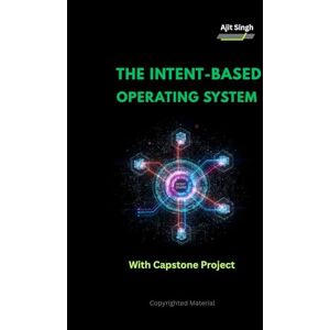 Singh, Ajit The Intent-Based Operating System Singh, Ajit The Intent-Based Operating System