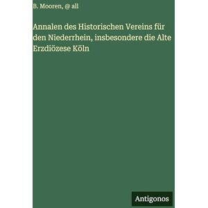 Mooren, B Annalen des Historischen Vereins für den Niederrhein, insbesondere die Alte Erzdiözese Köln Mooren, B Annalen des Historischen Vereins für den Niederrhein, insbesondere die Alte Erzdiözese Köln