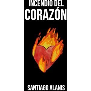 Alanis, Santiago Incendio del Corazón Alanis, Santiago Incendio del Corazón