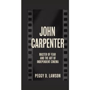 D. Lawson, Peggy John Carpenter: Master of Fear and the Art of Independent Cinema D. Lawson, Peggy John Carpenter: Master of Fear and the Art of Independent Cinema
