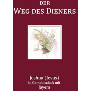 mit Jayem, Jeshua in Gemeinschaft Der Weg des Dieners: Das Licht von Christus leben mit Jayem, Jeshua in Gemeinschaft Der Weg des Dieners: Das Licht von Christus leben