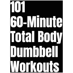 Myers, Erik 101 60-Minute Total Body Dumbbell Workouts: Build Strength, Burn Fat, and Transform Your Body with One Hour of High-Intensity Dumbbell Training (The 101 Workout Series) Myers, Erik 101 60-Minute Total Body Dumbbell Workouts: Build Strength, Burn Fat, and Transform Your Body with One Hour of High-Intensity Dumbbell Training (The 101 Workout Series)