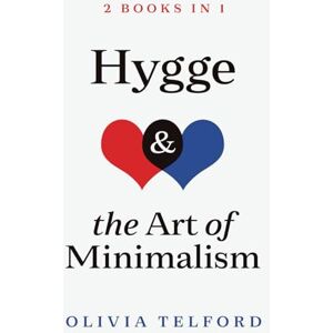 Telford, Olivia Hygge and The Art of Minimalism: 2 Books in 1 Telford, Olivia Hygge and The Art of Minimalism: 2 Books in 1