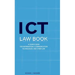 Mambi, Adam J. ICT Law Book: A Source Book for Information and Communication Technologies & Cyber Law Mambi, Adam J. ICT Law Book: A Source Book for Information and Communication Technologies & Cyber Law