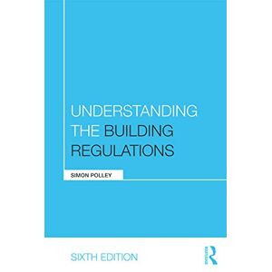 Polley, Simon Understanding the Building Regulations (Understanding Construction) Polley, Simon Understanding the Building Regulations (Understanding Construction)