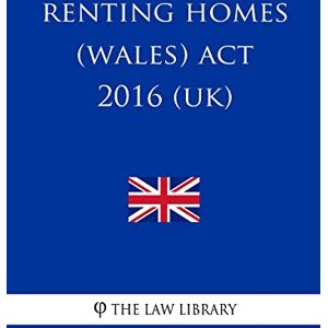 The Law Library Renting Homes (Wales) Act 2016 (UK) The Law Library Renting Homes (Wales) Act 2016 (UK)