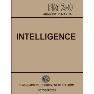 Headquarters Department of the Army FM 2-0 Intelligence: October 2023 Printed in Colour Headquarters Department of the Army FM 2-0 Intelligence: October 2023 Printed in Colour