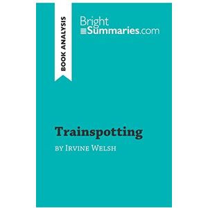 Summaries, Bright Trainspotting by Irvine Welsh (Book Analysis): Detailed Summary, Analysis and Reading Guide (BrightSummaries.com) Summaries, Bright Trainspotting by Irvine Welsh (Book Analysis): Detailed Summary, Analysis and Reading Guide (BrightSummaries.com)