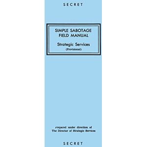 Branch, OSS Reproduction Simple Sabotage Field Manual: Strategic Services Branch, OSS Reproduction Simple Sabotage Field Manual: Strategic Services