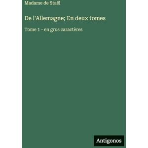 Staël, Madame de De l'Allemagne; En deux tomes: Tome 1 en gros caractères Staël, Madame de De l'Allemagne; En deux tomes: Tome 1 en gros caractères