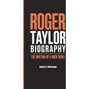 A. McDonough, Andrew ROGER TAYLOR BIOGRAPHY: The Rhythm of a Rock Rebel A. McDonough, Andrew ROGER TAYLOR BIOGRAPHY: The Rhythm of a Rock Rebel