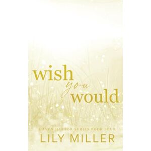 Miller, Lily Wish You Would: A Small Town Surprise Pregnancy Romance (Haven Harbor Book 4) (Haven Harbor Special Edition Paperback) Miller, Lily Wish You Would: A Small Town Surprise Pregnancy Romance (Haven Harbor Book 4) (Haven Harbor Special Edition Paperback)