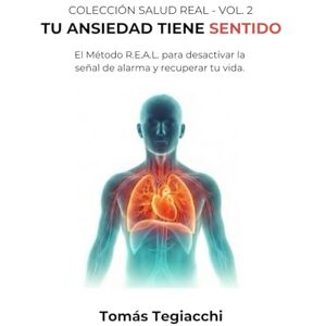 Tegiacchi, Sr. Tomás TU ANSIEDAD TIENE SENTIDO: El Método R.E.A.L. para desactivar la señal de alarma y recuperar tu vida (Colección Salud Real) Tegiacchi, Sr. Tomás TU ANSIEDAD TIENE SENTIDO: El Método R.E.A.L. para desactivar la señal de alarma y recuperar tu vida (Colección Salud Real)