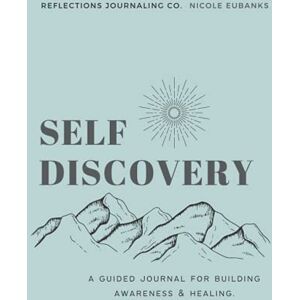 Eubanks, Nicole Ann Self Discovery Journal: A Guided Journal for Building Awareness and Healing Eubanks, Nicole Ann Self Discovery Journal: A Guided Journal for Building Awareness and Healing
