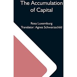 Luxemburg, Rosa The Accumulation Of Capital Luxemburg, Rosa The Accumulation Of Capital