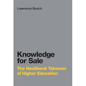 Busch, Lawrence Knowledge for Sale: The Neoliberal Takeover of Higher Education (Infrastructures) Busch, Lawrence Knowledge for Sale: The Neoliberal Takeover of Higher Education (Infrastructures)