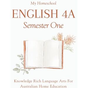 Morrow, Michelle My Homeschool English 4A – Semester One: Knowledge Rich Language Arts for Australian Home Education Morrow, Michelle My Homeschool English 4A – Semester One: Knowledge Rich Language Arts for Australian Home Education