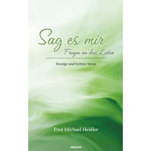 Heidler, Fred Michael Sag es mir – Fragen an das Leben: Sinnige und heitere Verse Heidler, Fred Michael Sag es mir – Fragen an das Leben: Sinnige und heitere Verse
