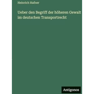 Hafner, Heinrich Ueber den Begriff der höheren Gewalt im deutschen Transportrecht Hafner, Heinrich Ueber den Begriff der höheren Gewalt im deutschen Transportrecht