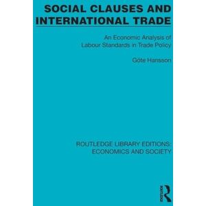 Hansson, Göte Social Clauses and International Trade: An Economic Analysis of Labour Standards in Trade Policy (Routledge Library Editions: Economics and Society) Hansson, Göte Social Clauses and International Trade: An Economic Analysis of Labour Standards in Trade Policy (Routledge Library Editions: Economics and Society)