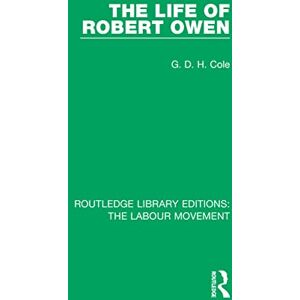 Cole, G. D. H. The Life of Robert Owen (Routledge Library Editions: The Labour Movement) Cole, G. D. H. The Life of Robert Owen (Routledge Library Editions: The Labour Movement)
