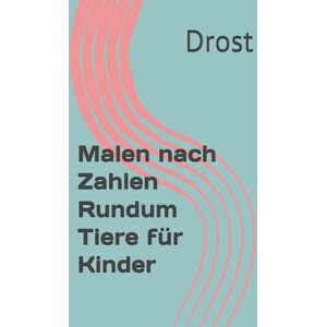 Drost, f Malen nach Zahlen Rundum Tiere für Kinder Drost, f Malen nach Zahlen Rundum Tiere für Kinder