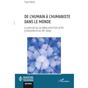 Morin, Yvan De l’humain à l’humaniste dans le monde: Le sens de soi, du débat entre Ficin et Pic à Descartes et au XXIe siècle Morin, Yvan De l’humain à l’humaniste dans le monde: Le sens de soi, du débat entre Ficin et Pic à Descartes et au XXIe siècle