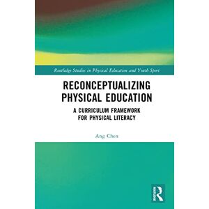 Routledge Reconceptualizing Physical Education: A Curriculum Framework for Physical Literacy ( Studies in Physical Education and Youth Sport) Routledge Reconceptualizing Physical Education: A Curriculum Framework for Physical Literacy ( Studies in Physical Education and Youth Sport)