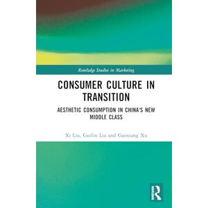 Liu, Xi Consumer Culture in Transition: Aesthetic Consumption in China's New Middle Class (Routledge Studies in Marketing) Liu, Xi Consumer Culture in Transition: Aesthetic Consumption in China's New Middle Class (Routledge Studies in Marketing)