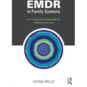 Mille, Diana EMDR in Family Systems: An Integrated Approach to Healing Trauma Mille, Diana EMDR in Family Systems: An Integrated Approach to Healing Trauma