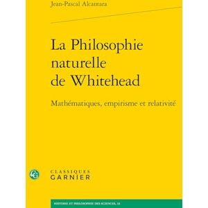 Alcantara, Jean-Pascal La Philosophie Naturelle de Whitehead: Mathematiques, Empirisme Et Relativite (Histoire Et Philosophie Des Sciences, 33) Alcantara, Jean-Pascal La Philosophie Naturelle de Whitehead: Mathematiques, Empirisme Et Relativite (Histoire Et Philosophie Des Sciences, 33)