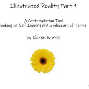 Worth, Karen Illustrated Reality, Part 1: A Contemplation Tool Looking at Self-Inquiry and A Glossary of Terms Worth, Karen Illustrated Reality, Part 1: A Contemplation Tool Looking at Self-Inquiry and A Glossary of Terms