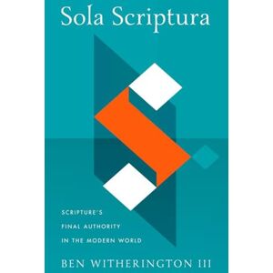 Ben Witherington III (author) Sola Scriptura: Scripture's Final Authority in the Modern World Ben Witherington III (author) Sola Scriptura: Scripture's Final Authority in the Modern World