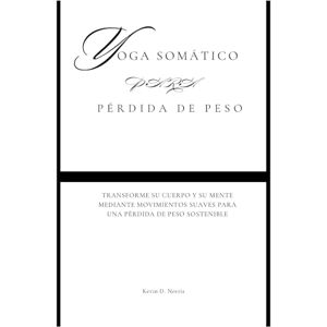 Norris, Kevin Yoga somático para Pérdida de peso: Transforme su cuerpo y su mente mediante movimientos suaves para una pérdida de peso sostenible (Fun Exercise Guides) Norris, Kevin Yoga somático para Pérdida de peso: Transforme su cuerpo y su mente mediante movimientos suaves para una pérdida de peso sostenible (Fun Exercise Guides)