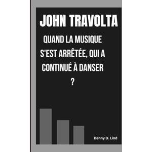 D. Lind, Denny JOHN TRAVOLTA: QUAND LA MUSIQUE S'EST ARRÊTÉE, QUI A CONTINUÉ À DANSER ? D. Lind, Denny JOHN TRAVOLTA: QUAND LA MUSIQUE S'EST ARRÊTÉE, QUI A CONTINUÉ À DANSER ?