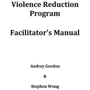 Gordon, Audrey Violence Reduction Program Facilitator's Manual Gordon, Audrey Violence Reduction Program Facilitator's Manual