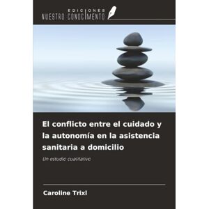 Trixl, Caroline El conflicto entre el cuidado y la autonomía en la asistencia sanitaria a domicilio: Un estudio cualitativo Trixl, Caroline El conflicto entre el cuidado y la autonomía en la asistencia sanitaria a domicilio: Un estudio cualitativo