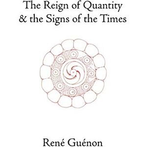 Guenon, Rene The Reign of Quantity and the Signs of the Times (Collected Works of Rene Guenon) Guenon, Rene The Reign of Quantity and the Signs of the Times (Collected Works of Rene Guenon)