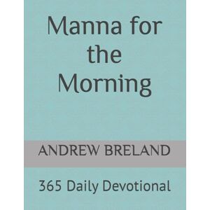 BRELAND, ANDREW J Manna for the Morning: 365 Daily Devotional BRELAND, ANDREW J Manna for the Morning: 365 Daily Devotional