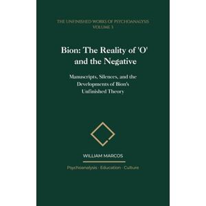 Silva Bion: The Reality of 'O' and the Negative: Manuscripts, Silences, and the Developments of Bion's Unfinished Theory (The Unfinished Works of Psychoanalysis) Silva Bion: The Reality of 'O' and the Negative: Manuscripts, Silences, and the Developments of Bion's Unfinished Theory (The Unfinished Works of Psychoanalysis)