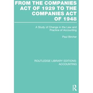 Bircher, Paul FROM THE COMPANIES ACT OF 1929 TO THE COMPANIES ACT OF 1948: A Study of Change in the Law and Practice of Accounting (Routledge Library Editions: Accounting) Bircher, Paul FROM THE COMPANIES ACT OF 1929 TO THE COMPANIES ACT OF 1948: A Study of Change in the Law and Practice of Accounting (Routledge Library Editions: Accounting)